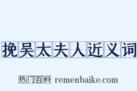 挽吴太夫人近义词是什么意思的图片